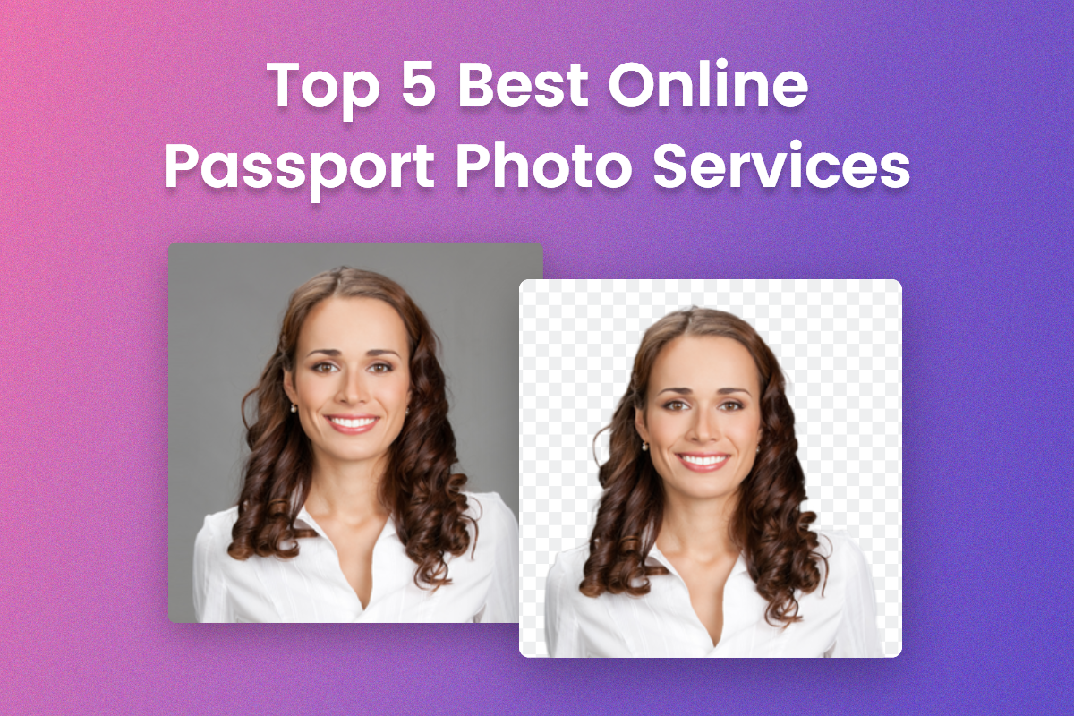 Top 5 Best Online Passport Photo Services Find The Best Fit For You 