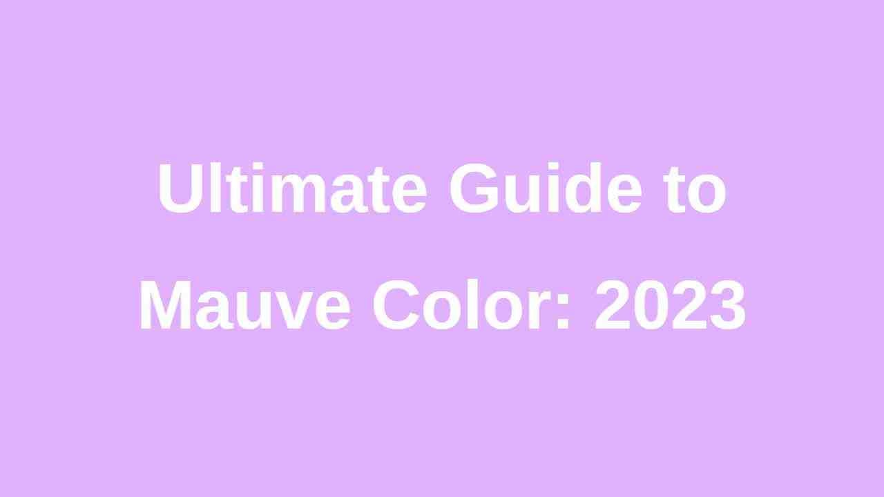 Ultimate Guide to Mauve Color 2023
